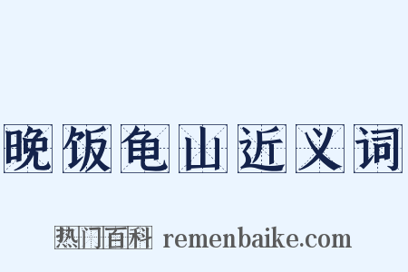 晚饭龟山近义词是什么意思的图片
